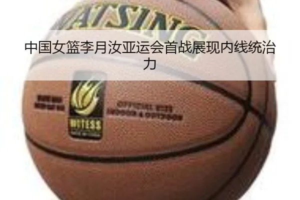 中国女篮李月汝亚运会首战展现内线统治力
